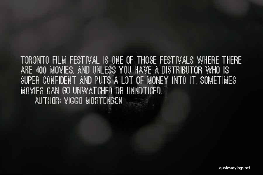 Viggo Mortensen Quotes: Toronto Film Festival Is One Of Those Festivals Where There Are 400 Movies, And Unless You Have A Distributor Who