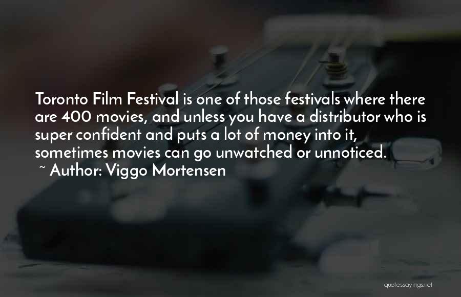 Viggo Mortensen Quotes: Toronto Film Festival Is One Of Those Festivals Where There Are 400 Movies, And Unless You Have A Distributor Who