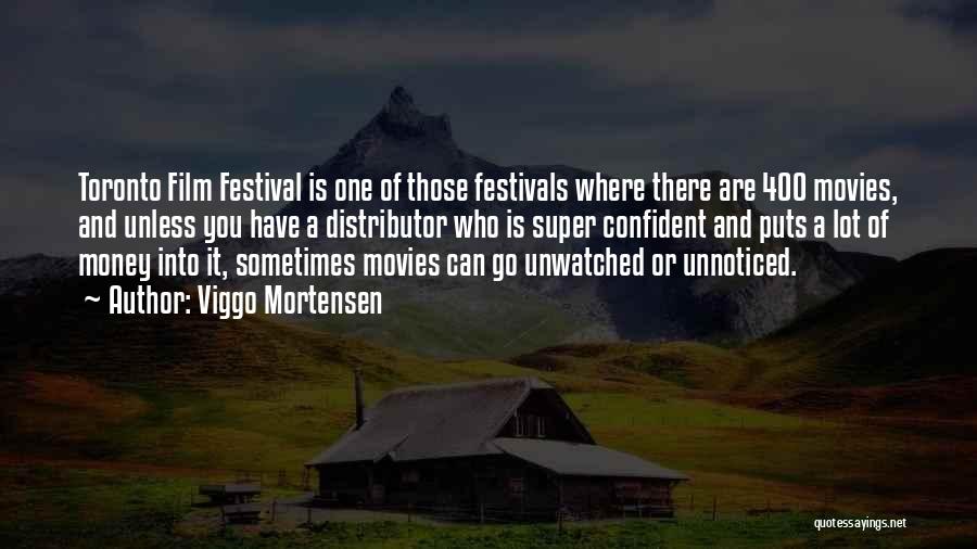 Viggo Mortensen Quotes: Toronto Film Festival Is One Of Those Festivals Where There Are 400 Movies, And Unless You Have A Distributor Who