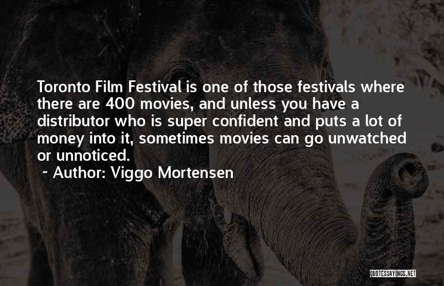 Viggo Mortensen Quotes: Toronto Film Festival Is One Of Those Festivals Where There Are 400 Movies, And Unless You Have A Distributor Who