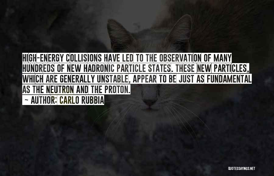 Carlo Rubbia Quotes: High-energy Collisions Have Led To The Observation Of Many Hundreds Of New Hadronic Particle States. These New Particles, Which Are