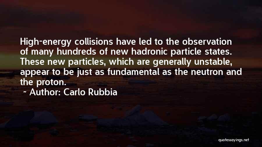 Carlo Rubbia Quotes: High-energy Collisions Have Led To The Observation Of Many Hundreds Of New Hadronic Particle States. These New Particles, Which Are