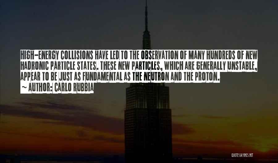 Carlo Rubbia Quotes: High-energy Collisions Have Led To The Observation Of Many Hundreds Of New Hadronic Particle States. These New Particles, Which Are