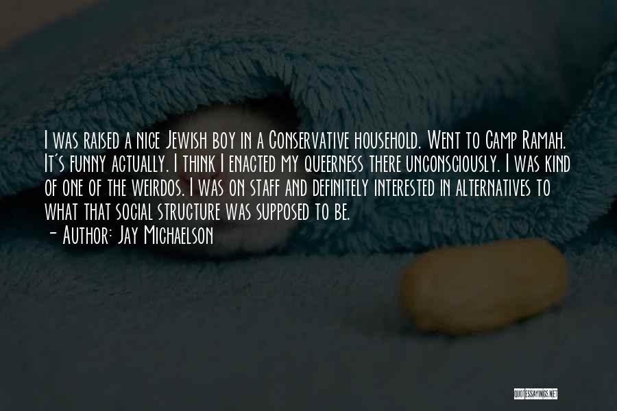 Jay Michaelson Quotes: I Was Raised A Nice Jewish Boy In A Conservative Household. Went To Camp Ramah. It's Funny Actually. I Think