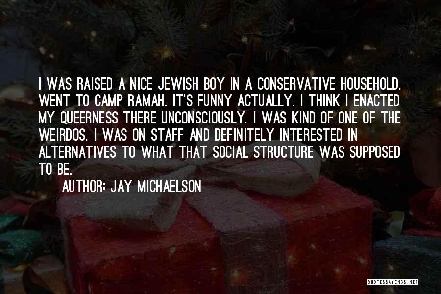 Jay Michaelson Quotes: I Was Raised A Nice Jewish Boy In A Conservative Household. Went To Camp Ramah. It's Funny Actually. I Think