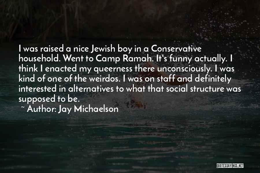 Jay Michaelson Quotes: I Was Raised A Nice Jewish Boy In A Conservative Household. Went To Camp Ramah. It's Funny Actually. I Think