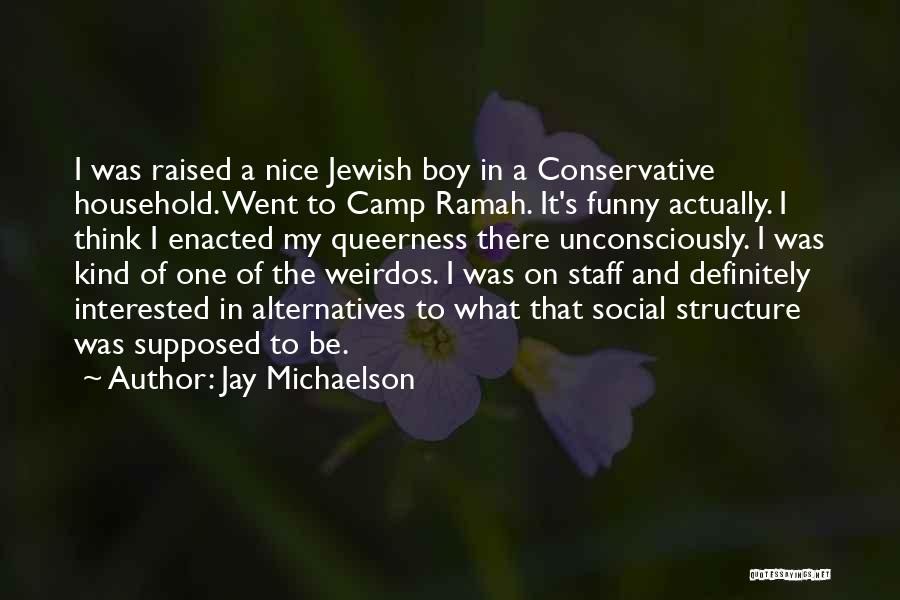 Jay Michaelson Quotes: I Was Raised A Nice Jewish Boy In A Conservative Household. Went To Camp Ramah. It's Funny Actually. I Think