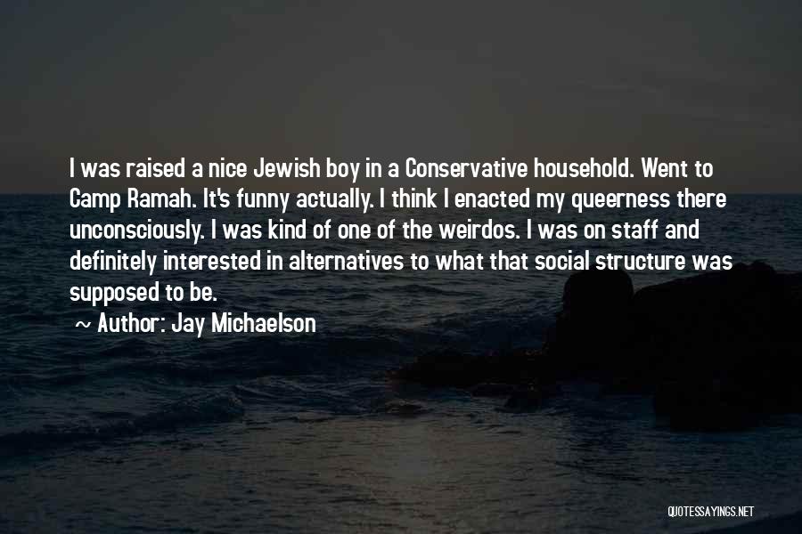 Jay Michaelson Quotes: I Was Raised A Nice Jewish Boy In A Conservative Household. Went To Camp Ramah. It's Funny Actually. I Think