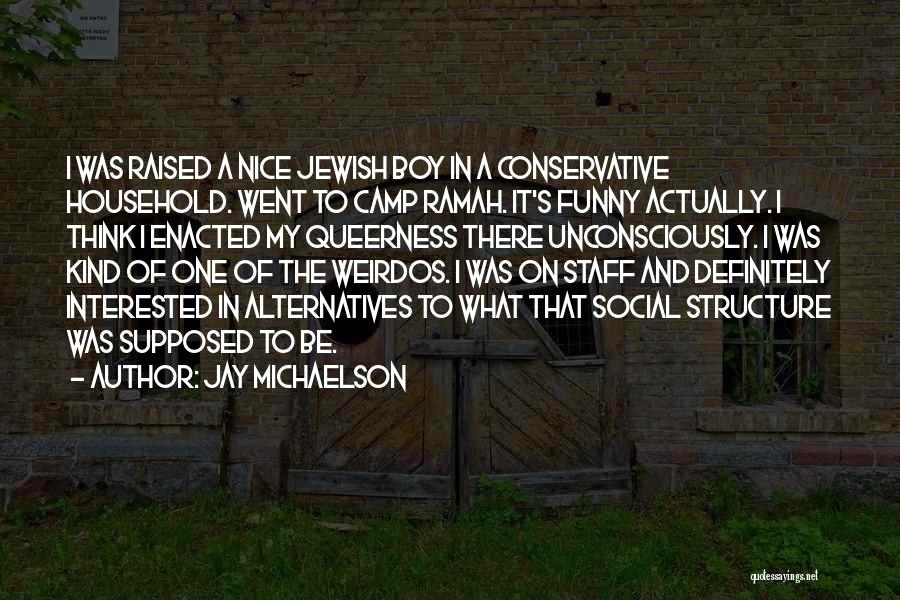 Jay Michaelson Quotes: I Was Raised A Nice Jewish Boy In A Conservative Household. Went To Camp Ramah. It's Funny Actually. I Think