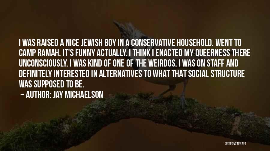 Jay Michaelson Quotes: I Was Raised A Nice Jewish Boy In A Conservative Household. Went To Camp Ramah. It's Funny Actually. I Think