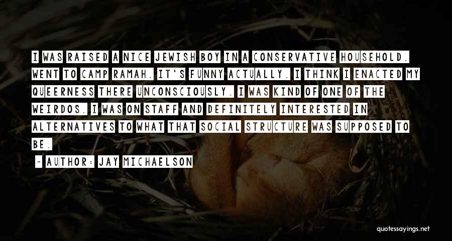 Jay Michaelson Quotes: I Was Raised A Nice Jewish Boy In A Conservative Household. Went To Camp Ramah. It's Funny Actually. I Think