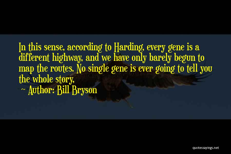 Bill Bryson Quotes: In This Sense, According To Harding, Every Gene Is A Different Highway, And We Have Only Barely Begun To Map