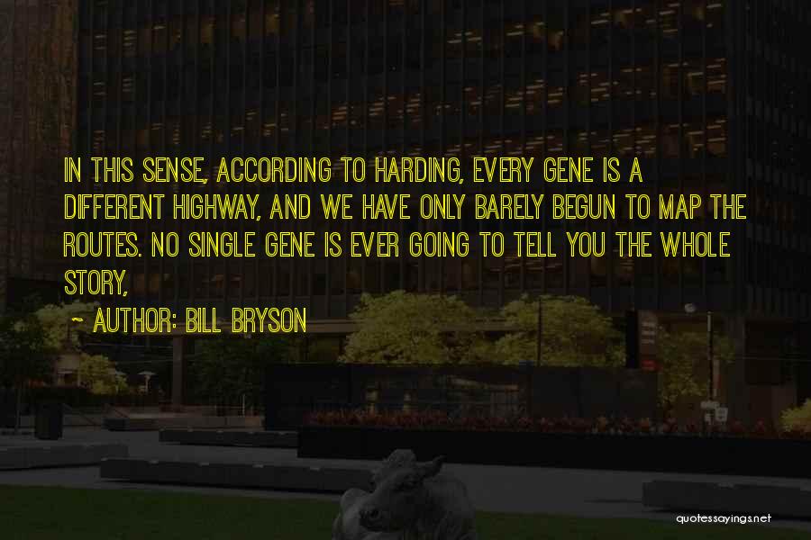 Bill Bryson Quotes: In This Sense, According To Harding, Every Gene Is A Different Highway, And We Have Only Barely Begun To Map