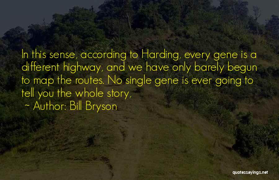 Bill Bryson Quotes: In This Sense, According To Harding, Every Gene Is A Different Highway, And We Have Only Barely Begun To Map