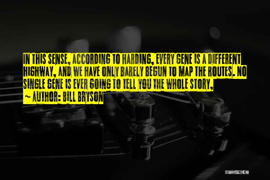 Bill Bryson Quotes: In This Sense, According To Harding, Every Gene Is A Different Highway, And We Have Only Barely Begun To Map