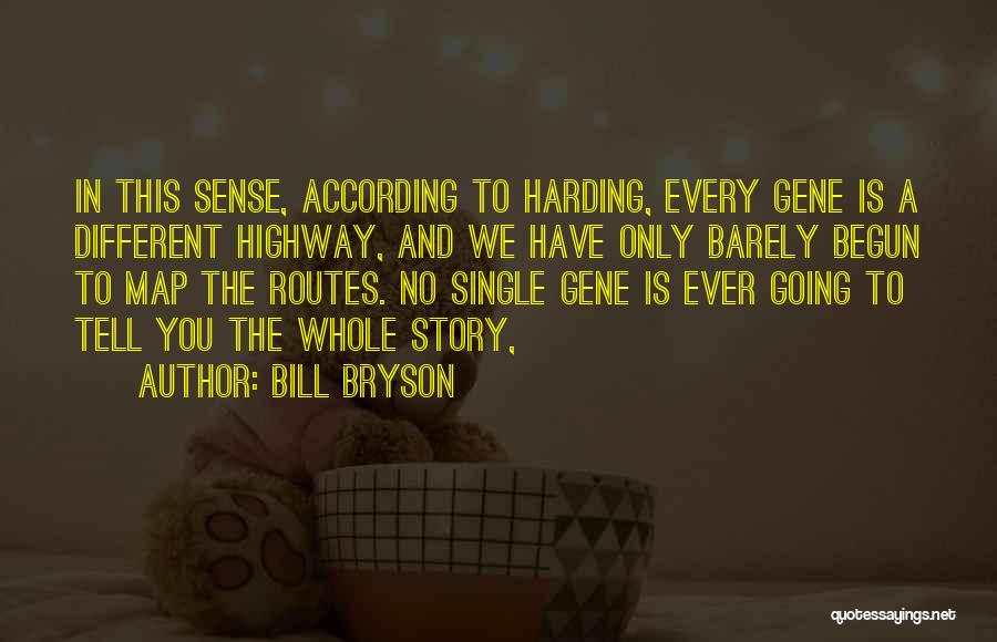 Bill Bryson Quotes: In This Sense, According To Harding, Every Gene Is A Different Highway, And We Have Only Barely Begun To Map