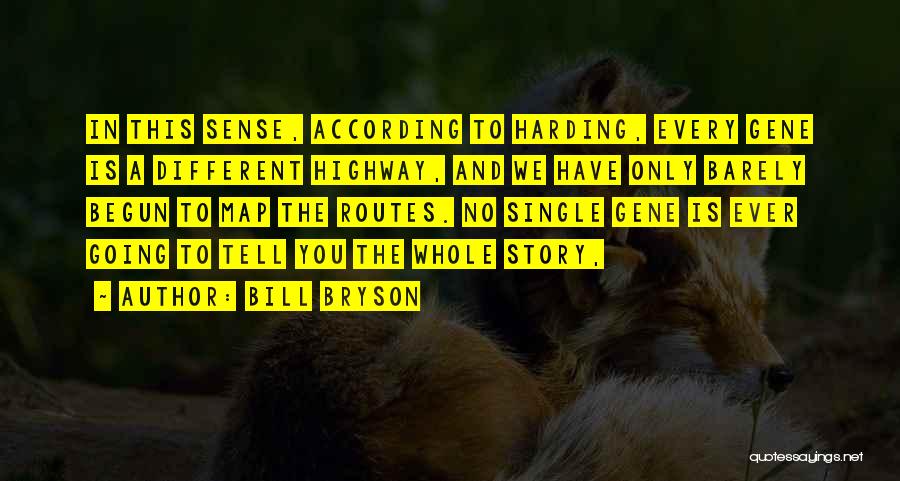 Bill Bryson Quotes: In This Sense, According To Harding, Every Gene Is A Different Highway, And We Have Only Barely Begun To Map