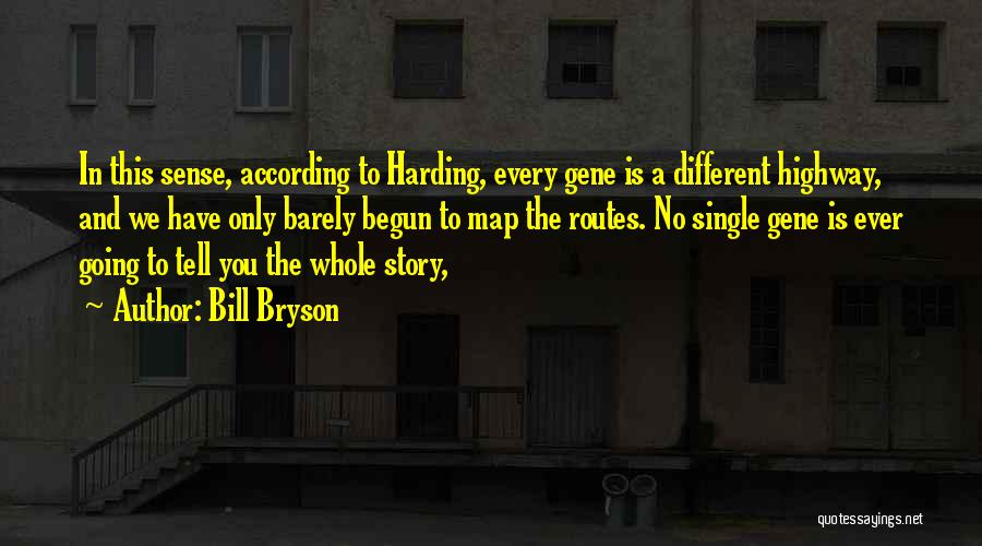 Bill Bryson Quotes: In This Sense, According To Harding, Every Gene Is A Different Highway, And We Have Only Barely Begun To Map