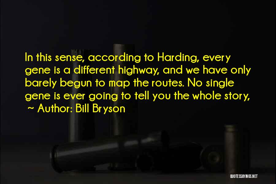 Bill Bryson Quotes: In This Sense, According To Harding, Every Gene Is A Different Highway, And We Have Only Barely Begun To Map