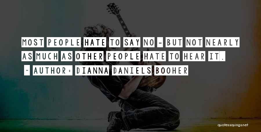 Dianna Daniels Booher Quotes: Most People Hate To Say No - But Not Nearly As Much As Other People Hate To Hear It.