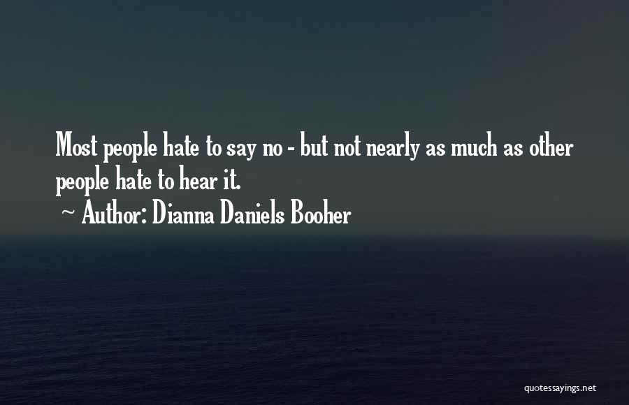 Dianna Daniels Booher Quotes: Most People Hate To Say No - But Not Nearly As Much As Other People Hate To Hear It.