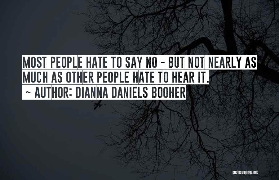 Dianna Daniels Booher Quotes: Most People Hate To Say No - But Not Nearly As Much As Other People Hate To Hear It.