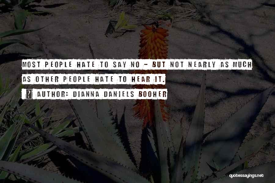 Dianna Daniels Booher Quotes: Most People Hate To Say No - But Not Nearly As Much As Other People Hate To Hear It.