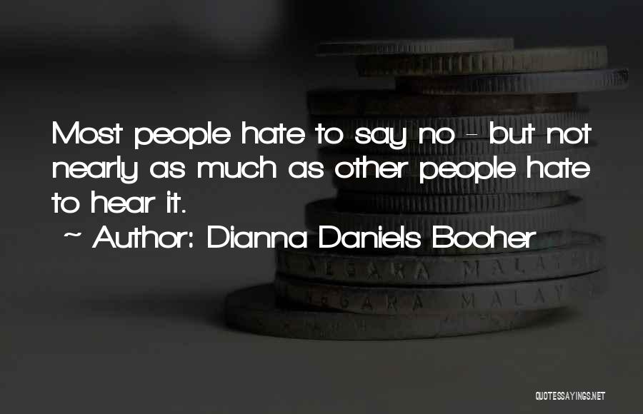 Dianna Daniels Booher Quotes: Most People Hate To Say No - But Not Nearly As Much As Other People Hate To Hear It.