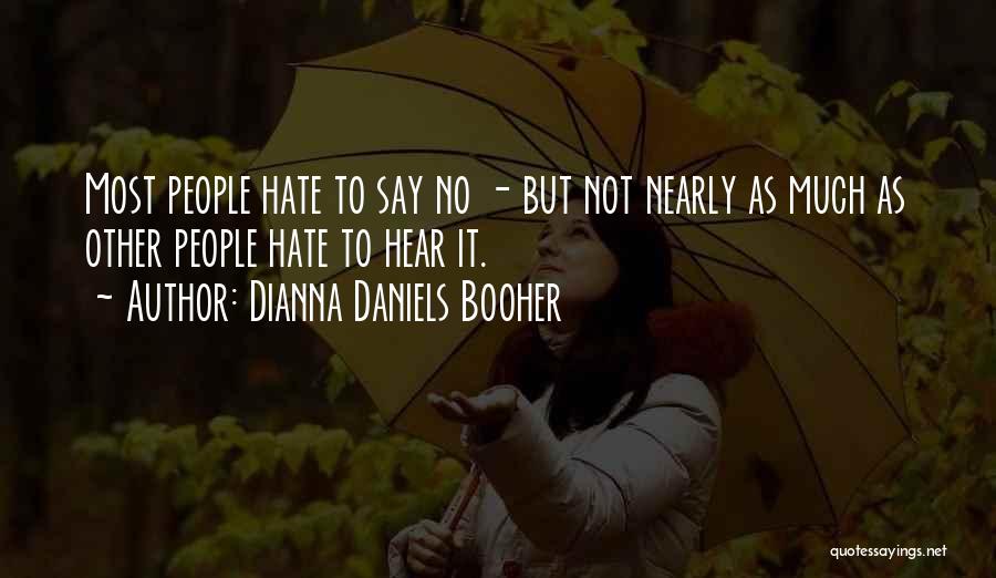 Dianna Daniels Booher Quotes: Most People Hate To Say No - But Not Nearly As Much As Other People Hate To Hear It.