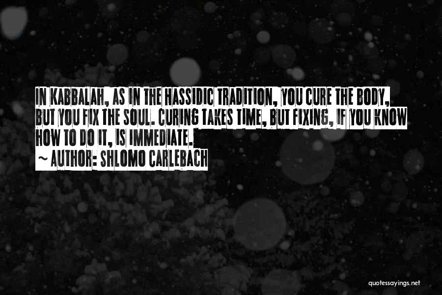 Shlomo Carlebach Quotes: In Kabbalah, As In The Hassidic Tradition, You Cure The Body, But You Fix The Soul. Curing Takes Time, But