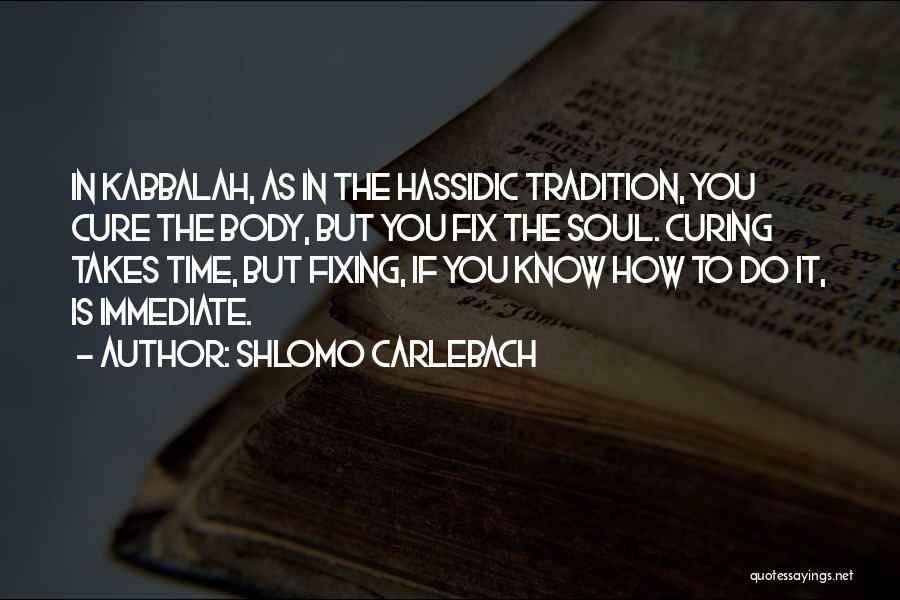 Shlomo Carlebach Quotes: In Kabbalah, As In The Hassidic Tradition, You Cure The Body, But You Fix The Soul. Curing Takes Time, But