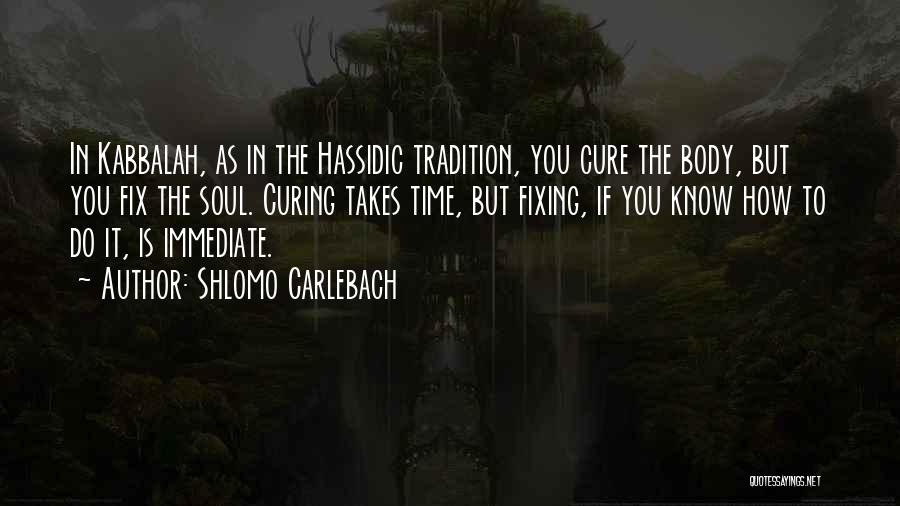 Shlomo Carlebach Quotes: In Kabbalah, As In The Hassidic Tradition, You Cure The Body, But You Fix The Soul. Curing Takes Time, But