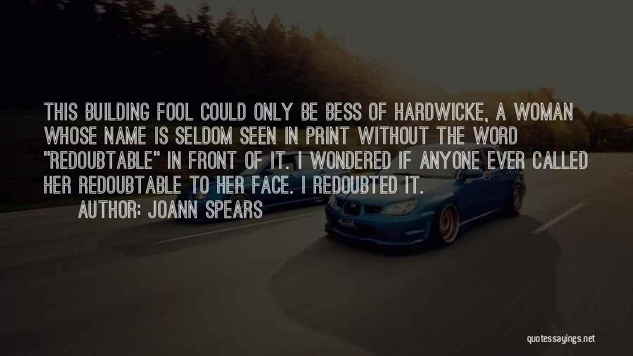 JoAnn Spears Quotes: This Building Fool Could Only Be Bess Of Hardwicke, A Woman Whose Name Is Seldom Seen In Print Without The