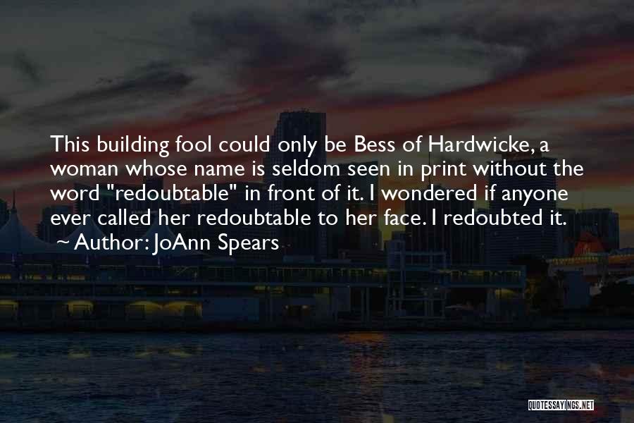 JoAnn Spears Quotes: This Building Fool Could Only Be Bess Of Hardwicke, A Woman Whose Name Is Seldom Seen In Print Without The