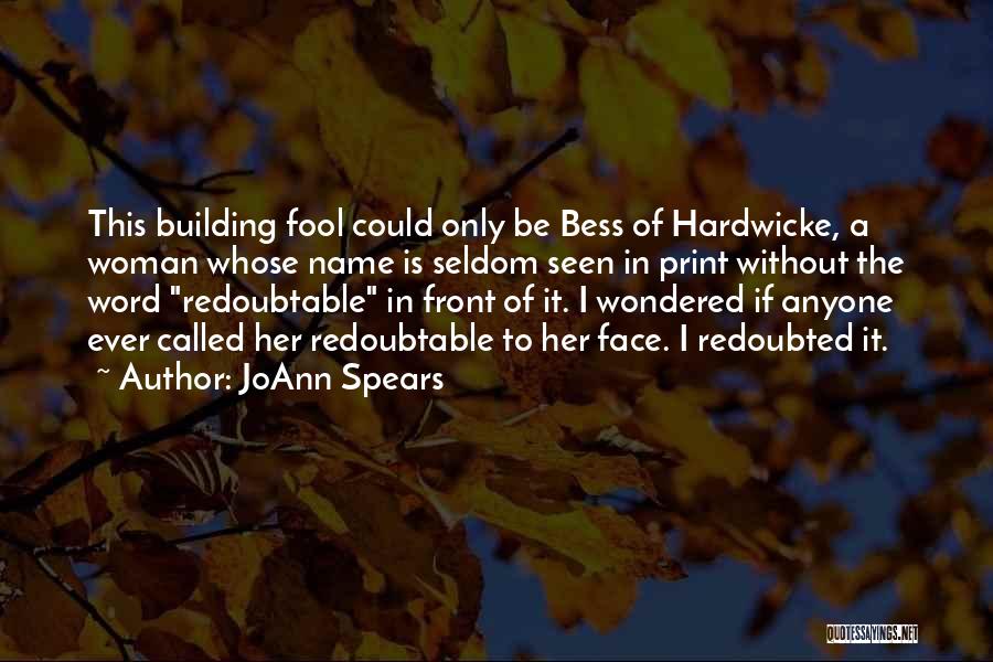 JoAnn Spears Quotes: This Building Fool Could Only Be Bess Of Hardwicke, A Woman Whose Name Is Seldom Seen In Print Without The