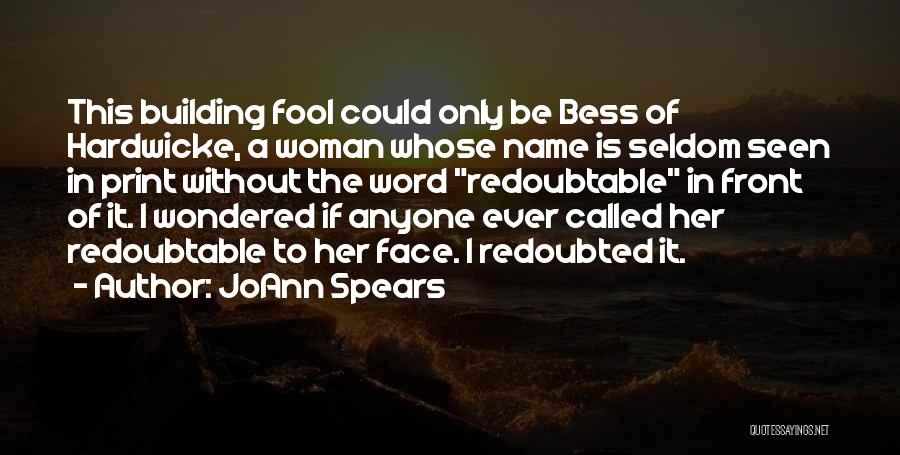 JoAnn Spears Quotes: This Building Fool Could Only Be Bess Of Hardwicke, A Woman Whose Name Is Seldom Seen In Print Without The