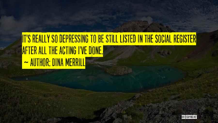 Dina Merrill Quotes: It's Really So Depressing To Be Still Listed In The Social Register After All The Acting I've Done.