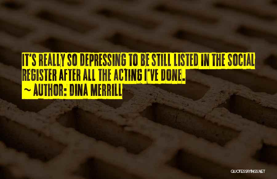 Dina Merrill Quotes: It's Really So Depressing To Be Still Listed In The Social Register After All The Acting I've Done.