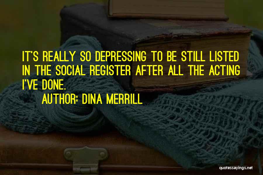 Dina Merrill Quotes: It's Really So Depressing To Be Still Listed In The Social Register After All The Acting I've Done.