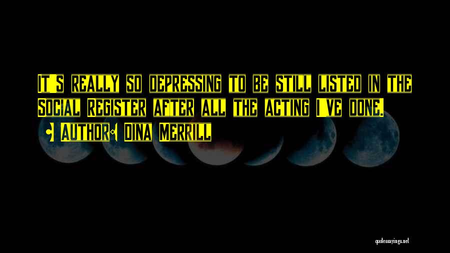 Dina Merrill Quotes: It's Really So Depressing To Be Still Listed In The Social Register After All The Acting I've Done.