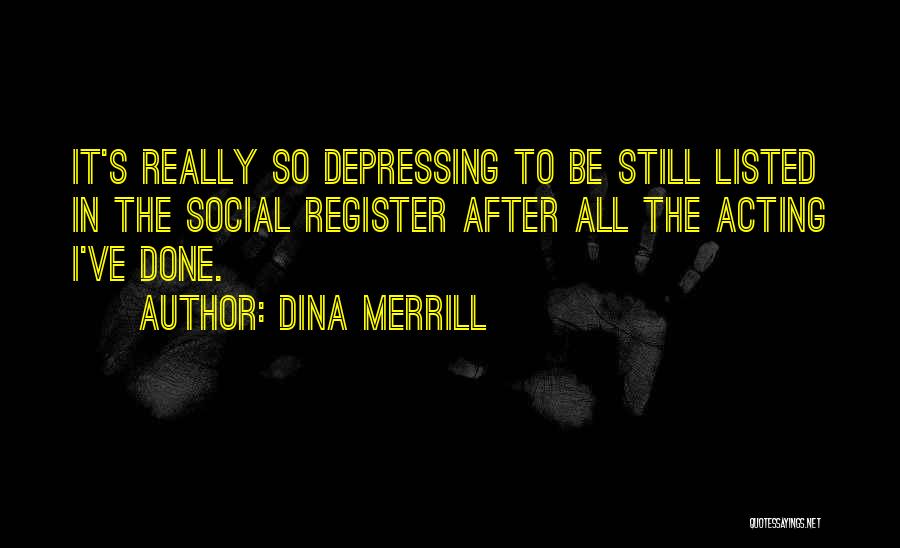 Dina Merrill Quotes: It's Really So Depressing To Be Still Listed In The Social Register After All The Acting I've Done.