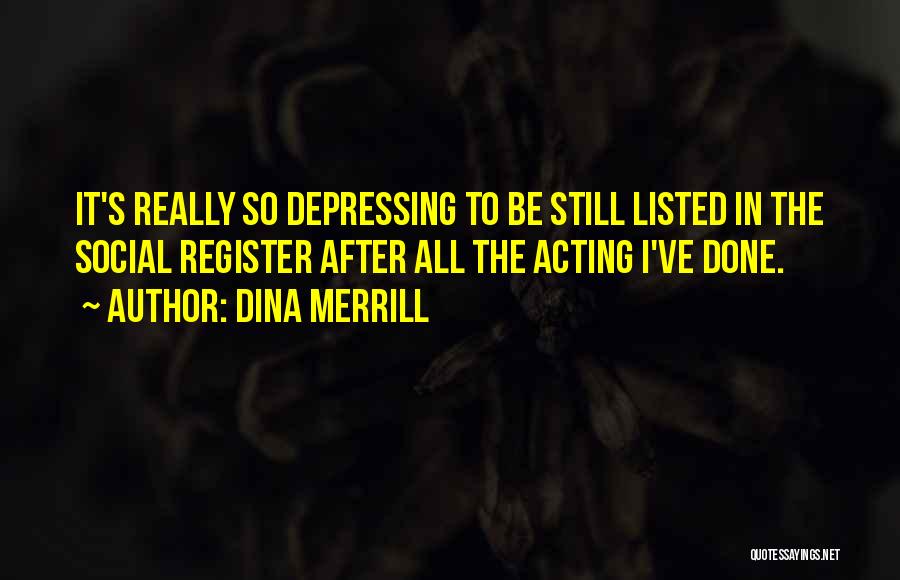 Dina Merrill Quotes: It's Really So Depressing To Be Still Listed In The Social Register After All The Acting I've Done.