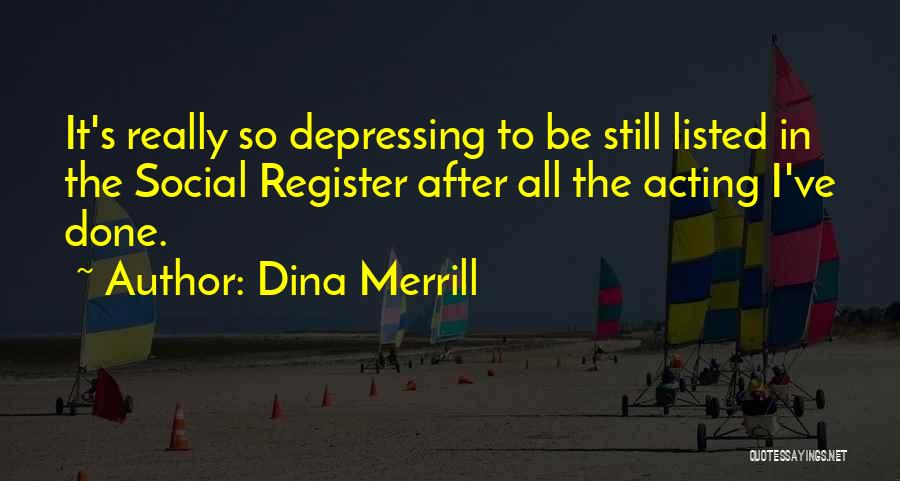 Dina Merrill Quotes: It's Really So Depressing To Be Still Listed In The Social Register After All The Acting I've Done.