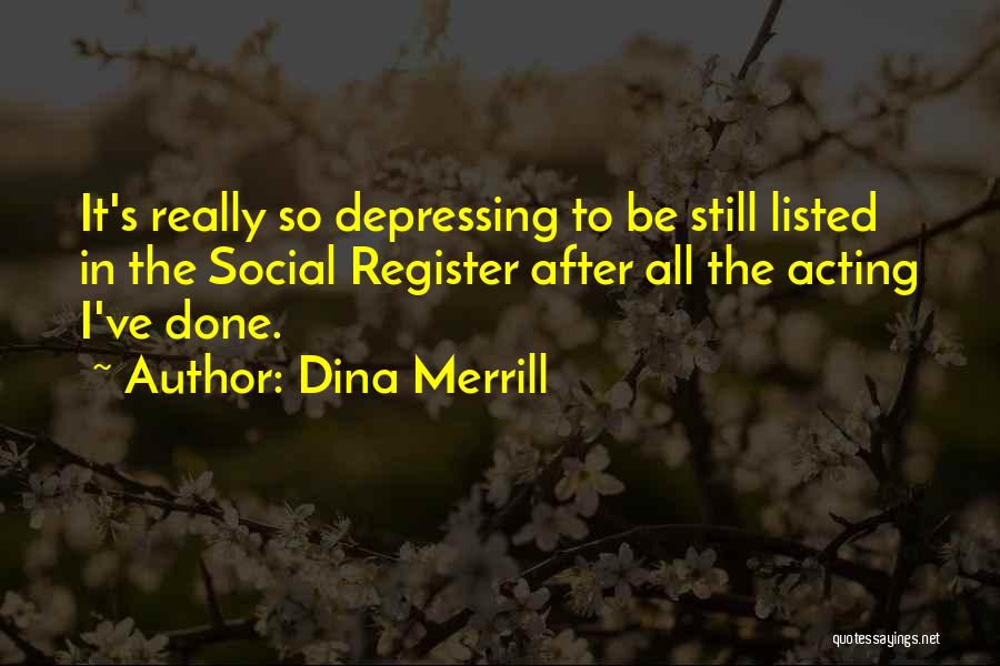 Dina Merrill Quotes: It's Really So Depressing To Be Still Listed In The Social Register After All The Acting I've Done.