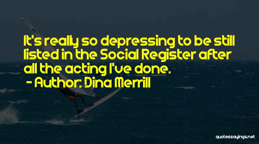 Dina Merrill Quotes: It's Really So Depressing To Be Still Listed In The Social Register After All The Acting I've Done.