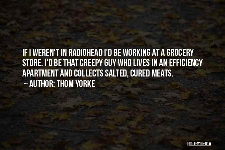 Thom Yorke Quotes: If I Weren't In Radiohead I'd Be Working At A Grocery Store, I'd Be That Creepy Guy Who Lives In