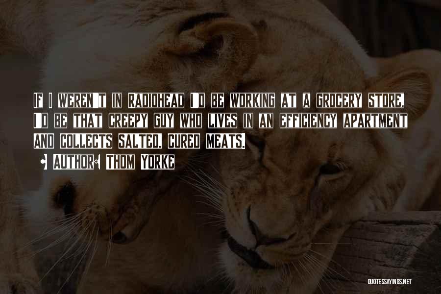 Thom Yorke Quotes: If I Weren't In Radiohead I'd Be Working At A Grocery Store, I'd Be That Creepy Guy Who Lives In