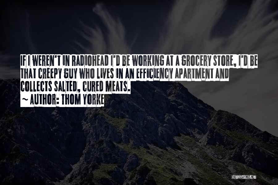 Thom Yorke Quotes: If I Weren't In Radiohead I'd Be Working At A Grocery Store, I'd Be That Creepy Guy Who Lives In