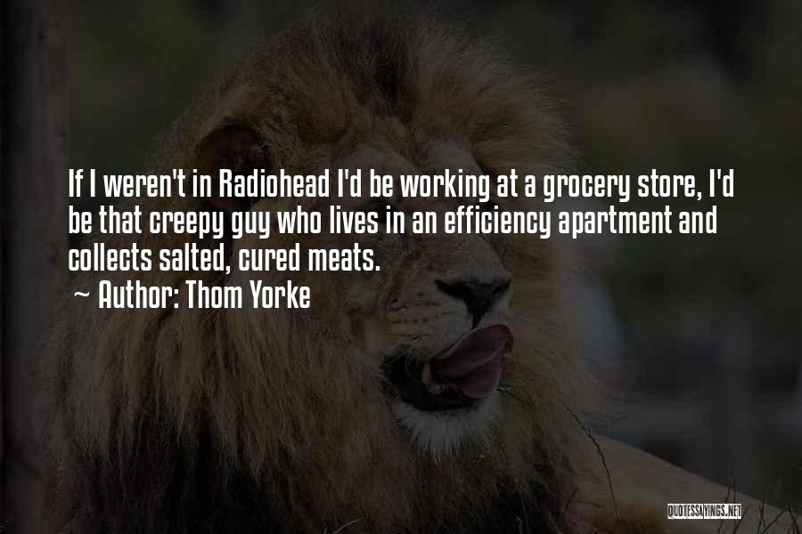 Thom Yorke Quotes: If I Weren't In Radiohead I'd Be Working At A Grocery Store, I'd Be That Creepy Guy Who Lives In