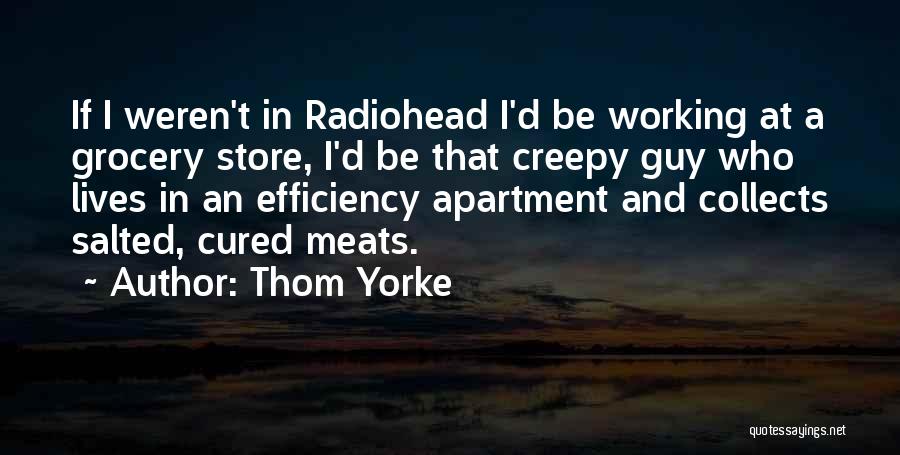 Thom Yorke Quotes: If I Weren't In Radiohead I'd Be Working At A Grocery Store, I'd Be That Creepy Guy Who Lives In